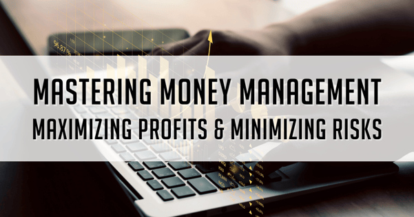 Mastering Money Management: Maximizing Profits and Minimizing Risks in Trading