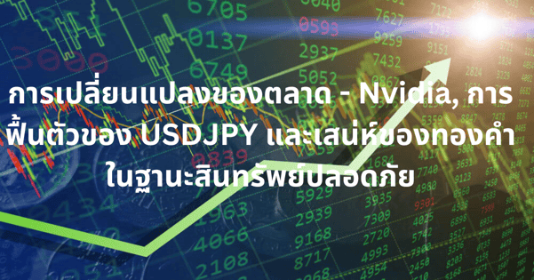 รายงานตลาดประจำสัปดาห์: การเปลี่ยนแปลงของตลาด - Nvidia, การฟื้นตัวของ USDJPY และเสน่ห์ของทองคำในฐานะสินทรัพย์ปลอดภัย