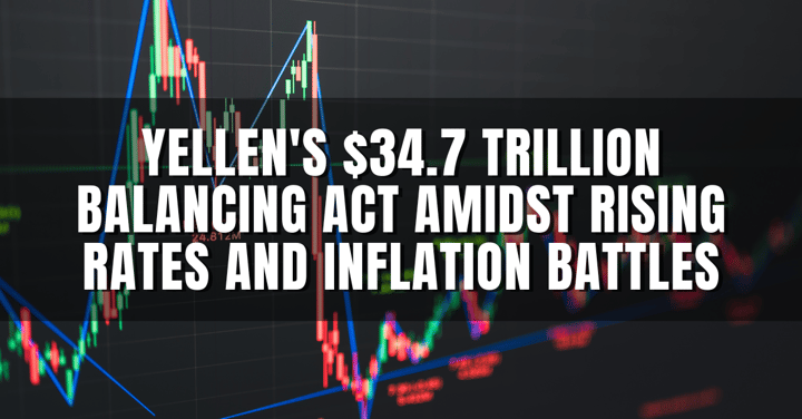 Yellen's $34.7 Trillion Balancing Act Amidst Rising Rates and Inflation Battles
