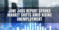 June Jobs Report Sparks Market Shifts Amid Rising Unemployment