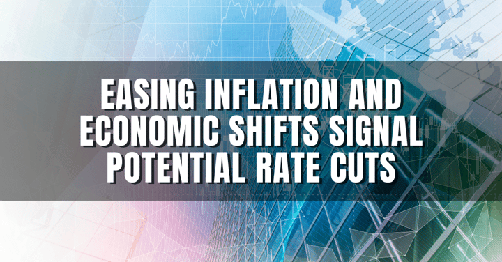 Easing Inflation and Economic Shifts Signal Potential Rate Cuts