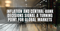 Inflation and Central Bank Decisions Signal a Turning Point for Global Markets