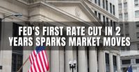 Fed's First Rate Cut in 2 Years Sparks Market Moves