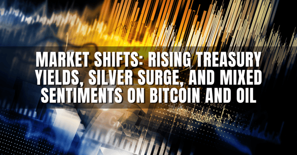 Market Shifts: Rising Treasury Yields, Silver Surge, and Mixed Sentiments on Bitcoin and Oil