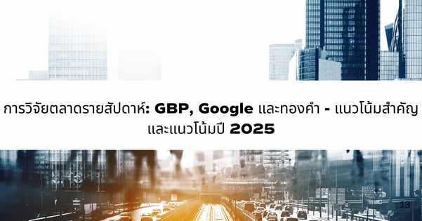 การวิจัยตลาดรายสัปดาห์: GBP, Google และทองคำ - แนวโน้มสำคัญและแนวโน้มปี 2025