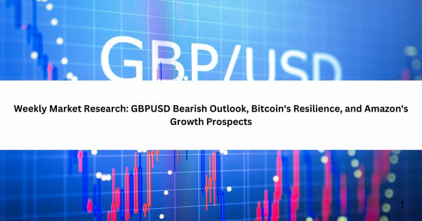 Weekly Market Research: GBPUSD Bearish Outlook, Bitcoin's Resilience, and Amazon's Growth Prospects