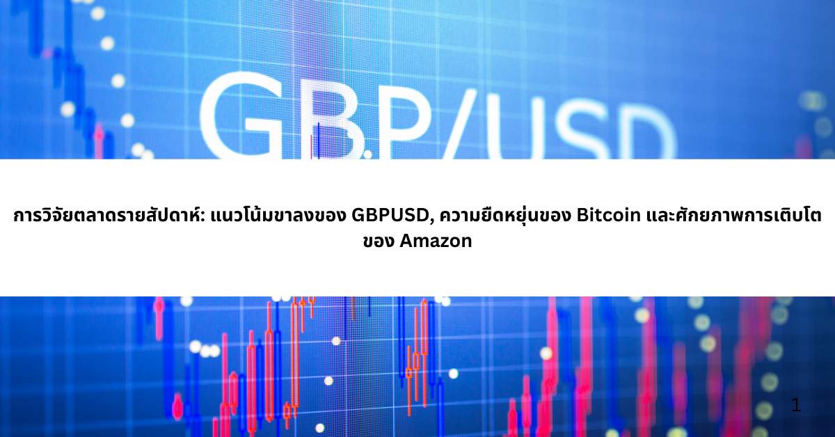 การวิจัยตลาดรายสัปดาห์: แนวโน้มขาลงของ GBPUSD, ความยืดหยุ่นของ Bitcoin และศักยภาพการเติบโตของ Amazon